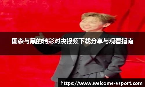 图森与黑的精彩对决视频下载分享与观看指南