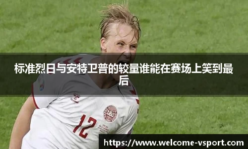 标准烈日与安特卫普的较量谁能在赛场上笑到最后