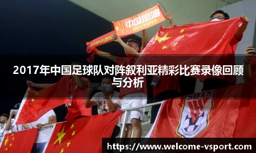 2017年中国足球队对阵叙利亚精彩比赛录像回顾与分析